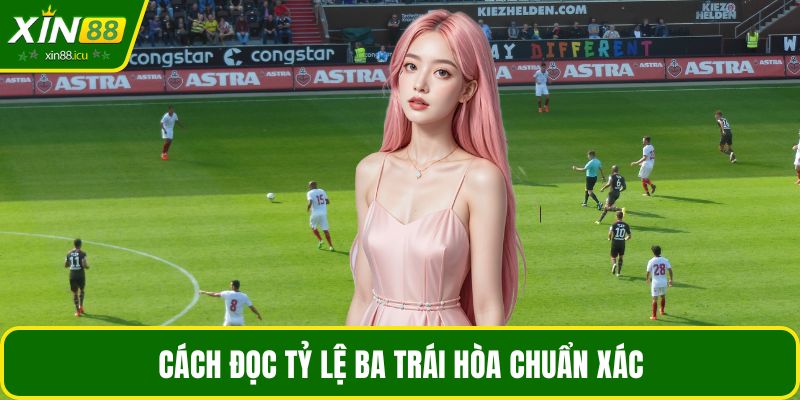 Cách đọc tỷ lệ ba trái hòa chuẩn xác