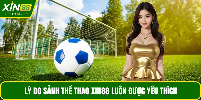 Lý do sảnh thể thao XIN88 luôn được yêu thích