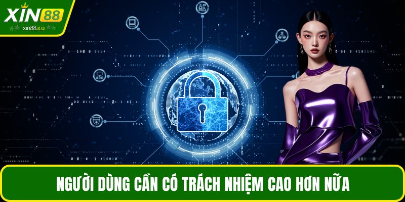 Người dùng cần có trách nhiệm cao hơn nữa