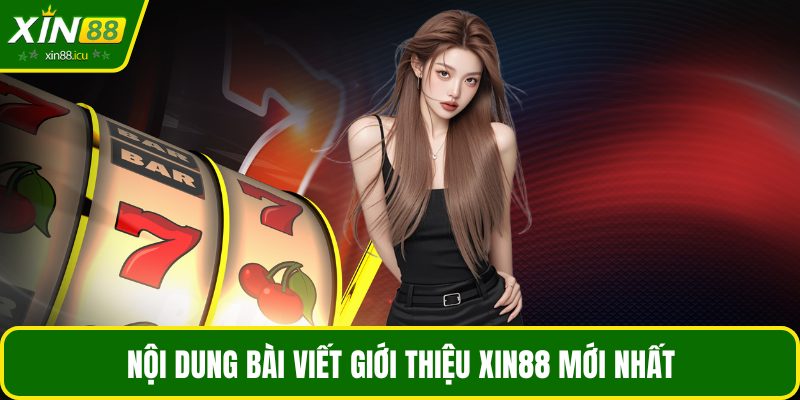 Nội dung bài viết giới thiệu XIN88 mới nhất