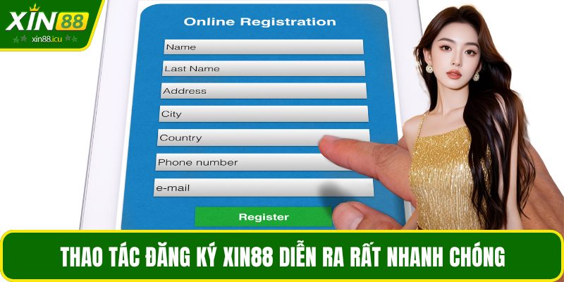 Thao tác đăng ký XIN88 diễn ra rất nhanh chóng