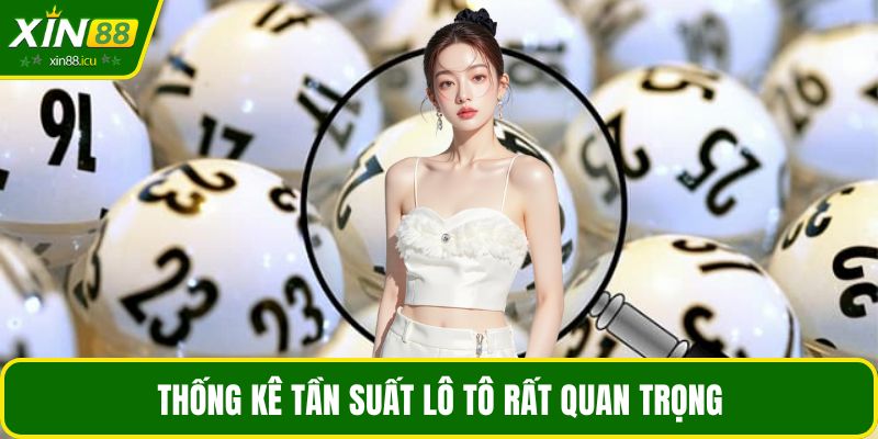 Thống kê tần suất lô tô rất quan trọng
