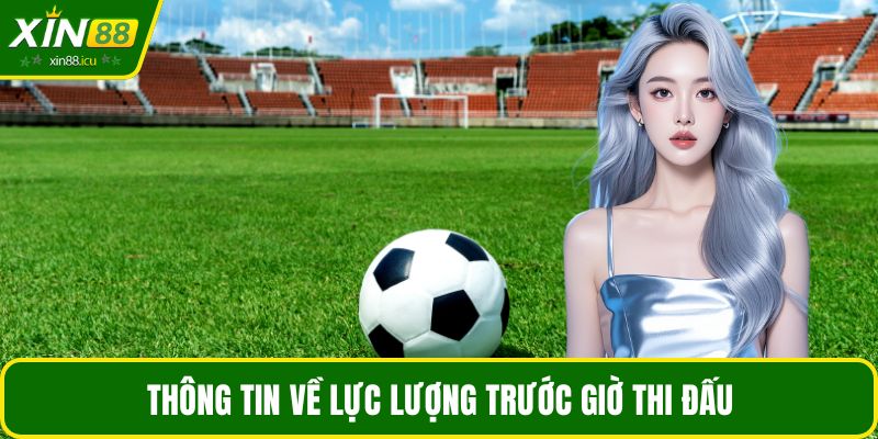 Thông tin về lực lượng trước giờ thi đấu