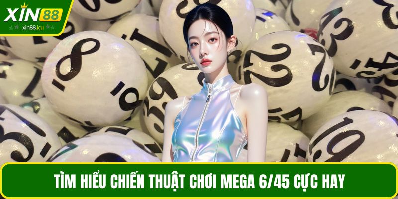 Tìm hiểu chiến thuật chơi Mega 6/45 cực hay