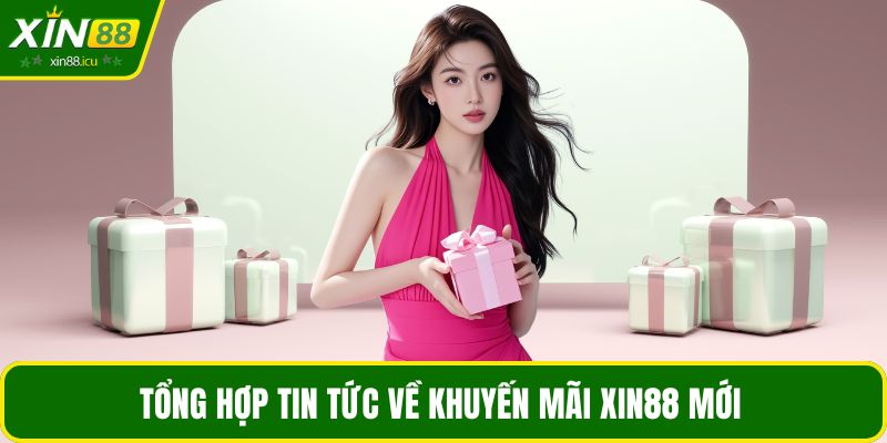 Tổng hợp tin tức về khuyến mãi XIN88 mới