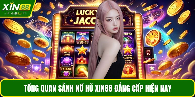 Tổng quan sảnh nổ hũ XIN88 đẳng cấp hiện nay