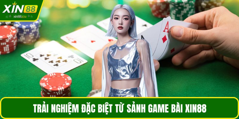 Trải nghiệm đặc biệt từ sảnh game bài XIN88
