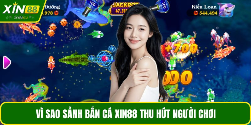 Vì sao sảnh bắn cá XIN88 thu hút người chơi